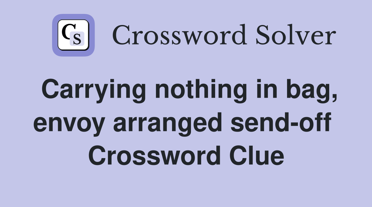 Carrying nothing in bag, envoy arranged send-off  Crossword Clue