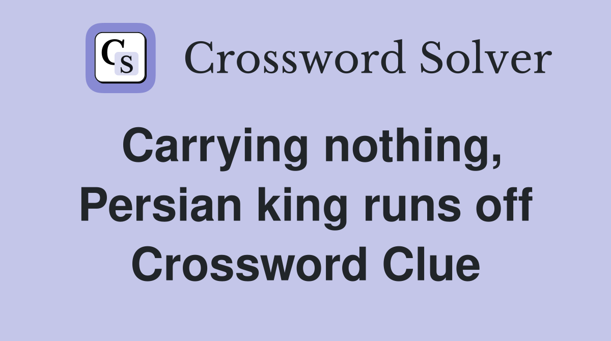 Carrying nothing, Persian king runs off Crossword Clue