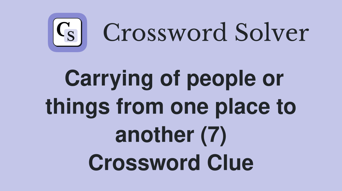 Carrying of people or things from one place to another (7) Crossword Clue