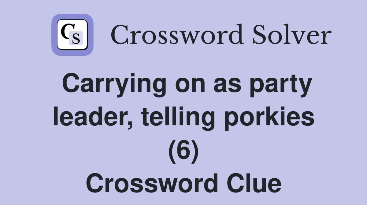 Carrying on as party leader, telling porkies (6) Crossword Clue