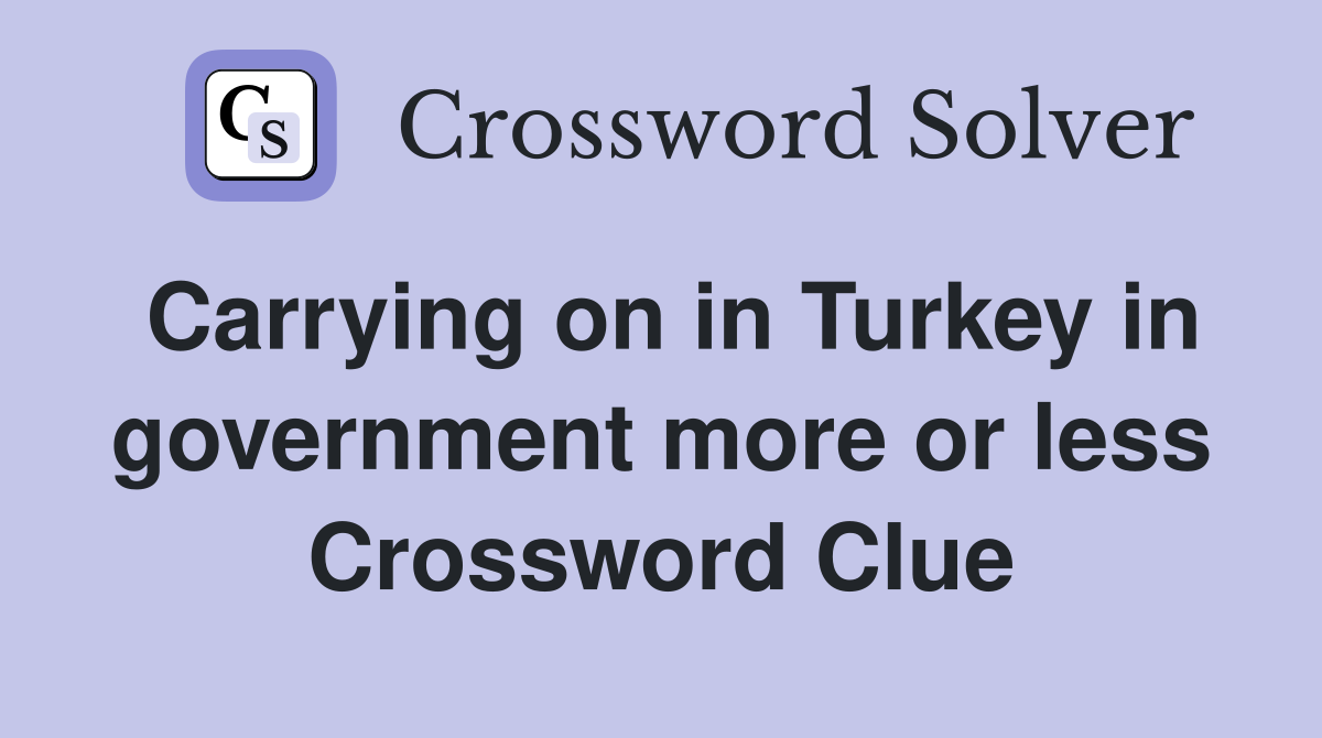 Carrying on in Turkey in government more or less Crossword Clue
