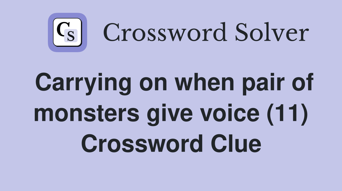 Carrying on when pair of monsters give voice (11) Crossword Clue