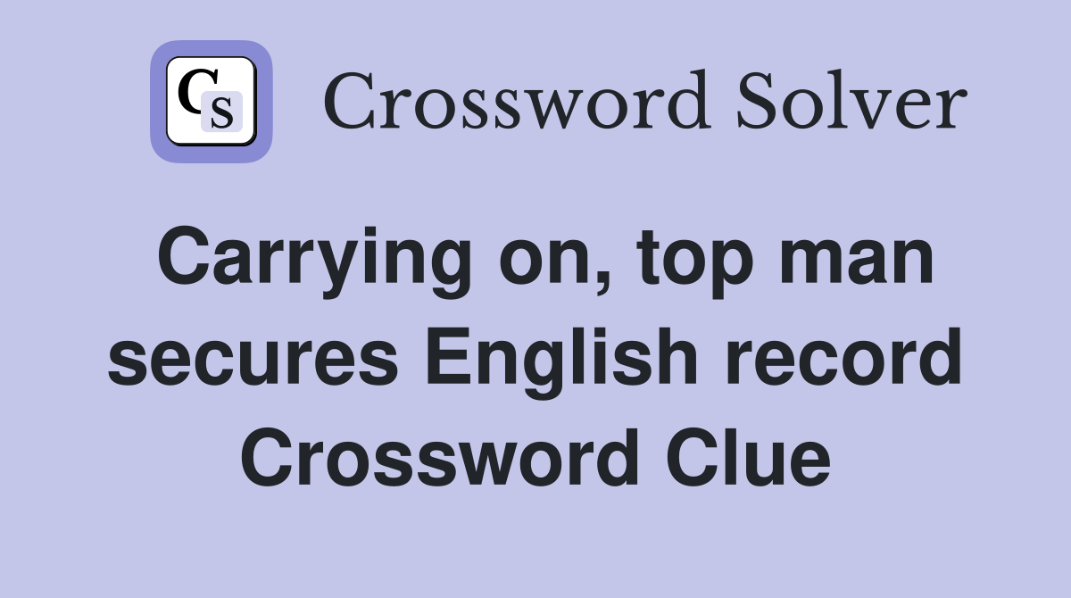 Carrying on, top man secures English record Crossword Clue