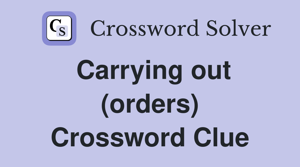 Carrying out (orders) Crossword Clue