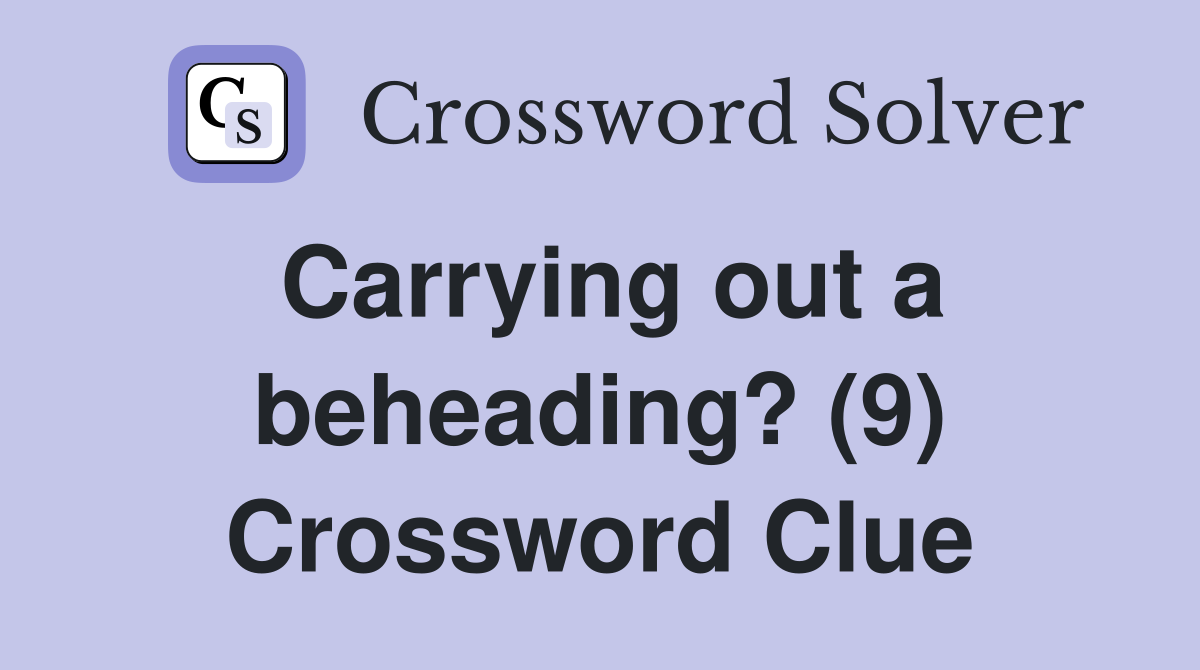 Carrying out a beheading? (9) Crossword Clue