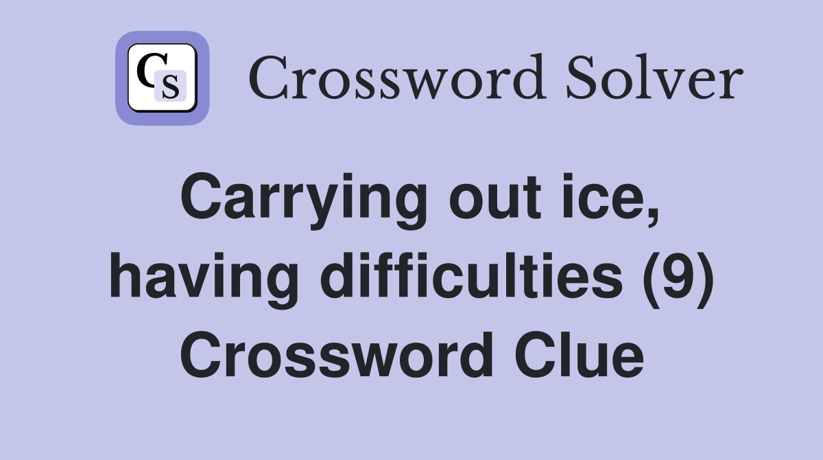 Carrying out ice, having difficulties (9) Crossword Clue