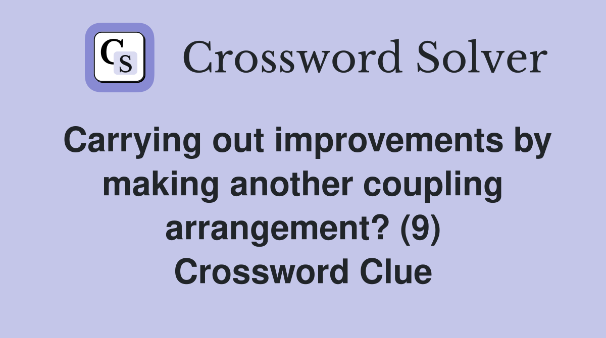 Carrying out improvements by making another coupling arrangement? (9) Crossword Clue