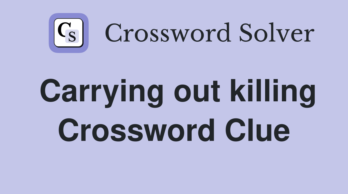 Carrying out killing Crossword Clue