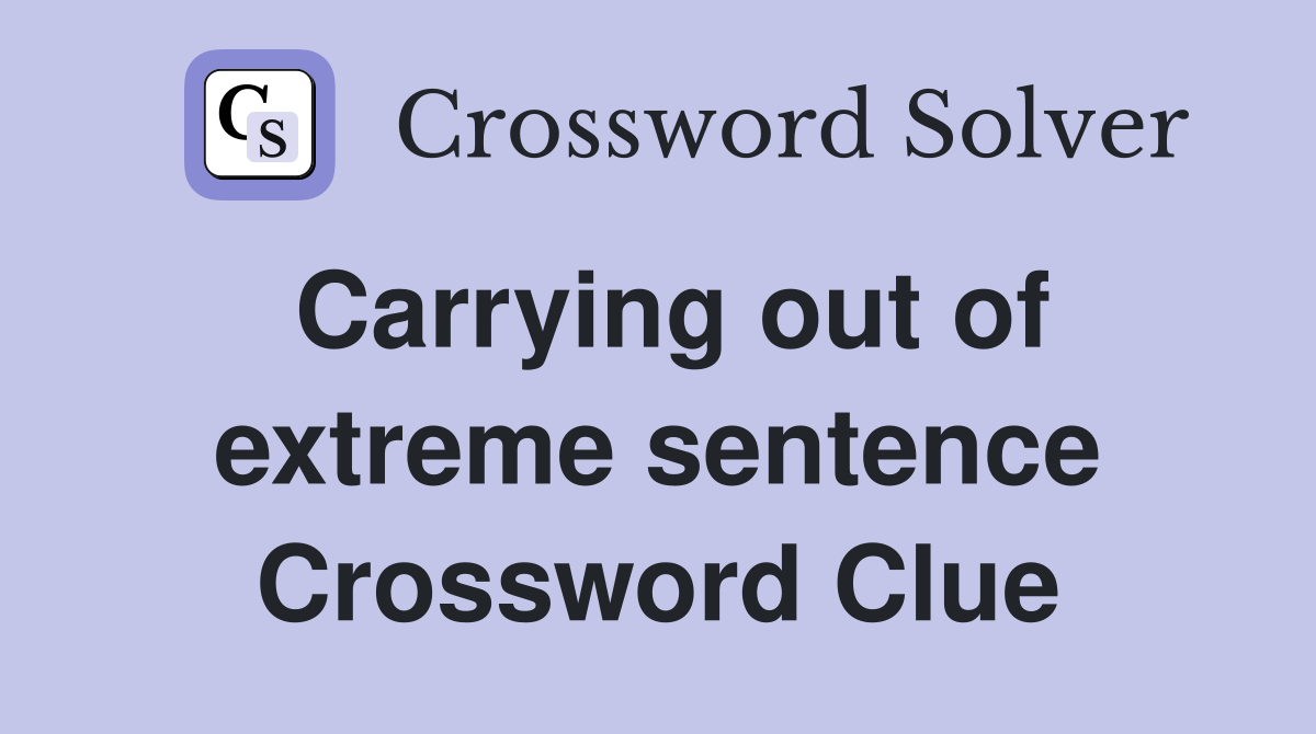 Carrying out of extreme sentence Crossword Clue