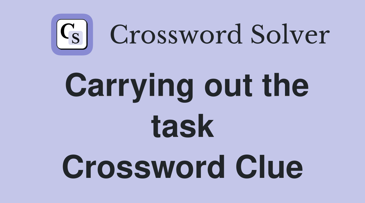 Carrying out the task Crossword Clue