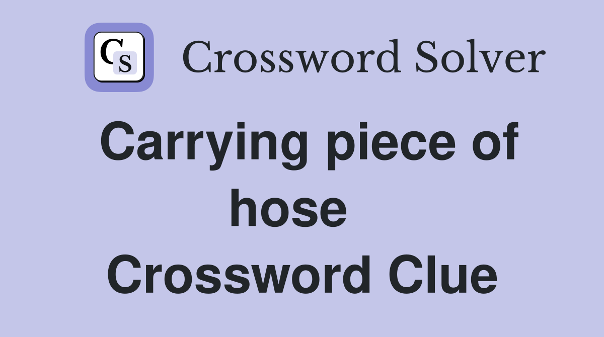 Carrying piece of hose   Crossword Clue