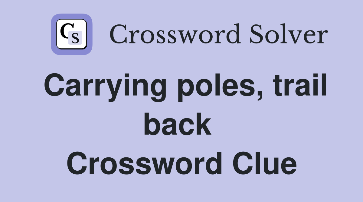 Carrying poles, trail back  Crossword Clue