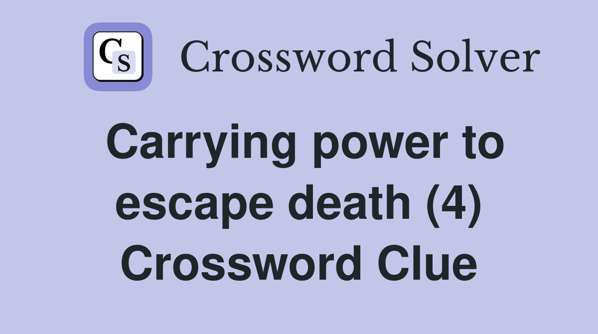 Carrying power to escape death (4) Crossword Clue