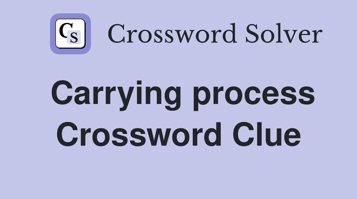 Carrying process Crossword Clue