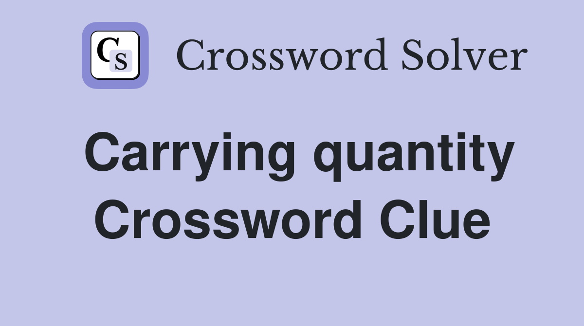 Carrying quantity Crossword Clue