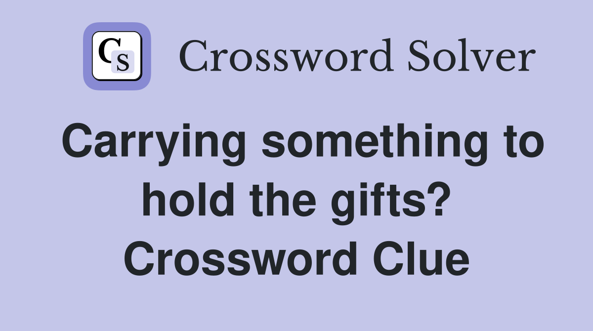 Carrying something to hold the gifts? Crossword Clue