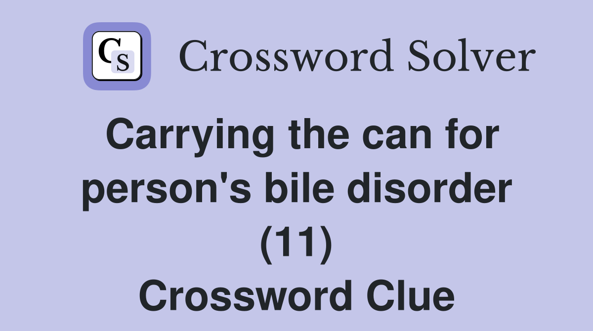 Carrying the can for person's bile disorder (11) Crossword Clue