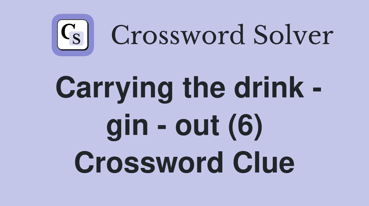 Carrying the drink - gin - out (6) Crossword Clue
