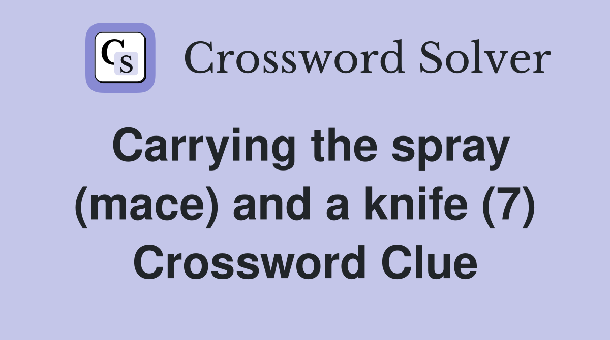 Carrying the spray (mace) and a knife (7) Crossword Clue