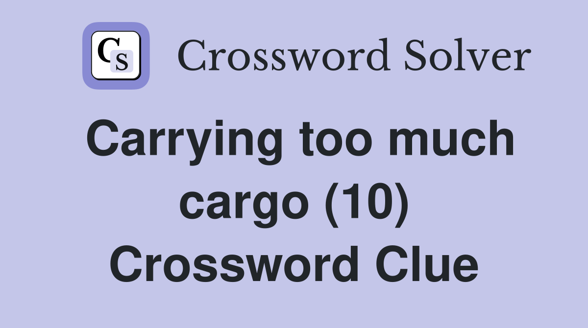 Carrying too much cargo (10) Crossword Clue