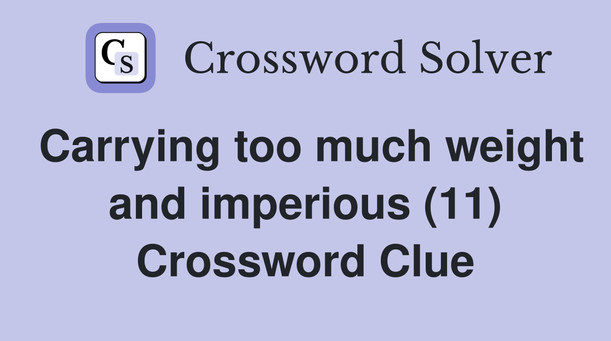 Carrying too much weight and imperious (11) Crossword Clue