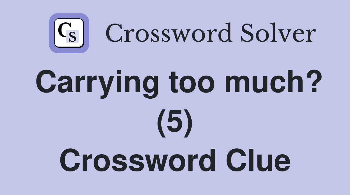 Carrying too much? (5) Crossword Clue