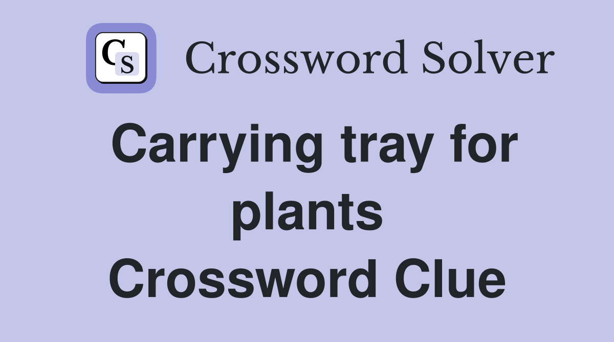 Carrying tray for plants Crossword Clue