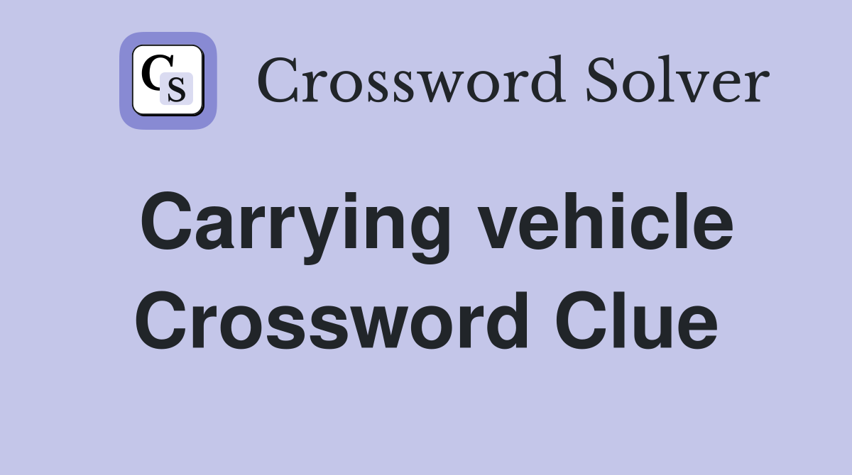 Carrying vehicle Crossword Clue