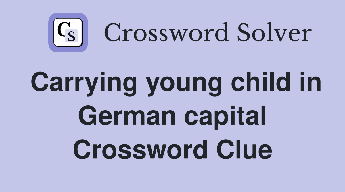 Carrying young child in German capital Crossword Clue