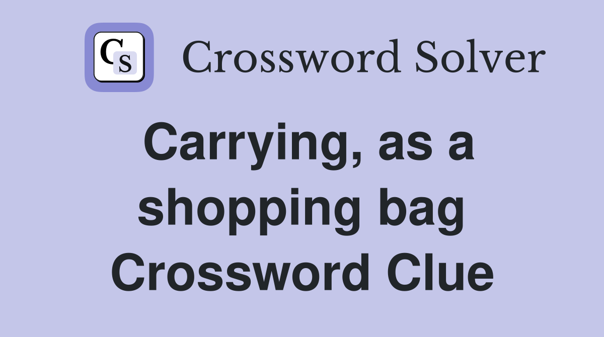 Carrying, as a shopping bag Crossword Clue