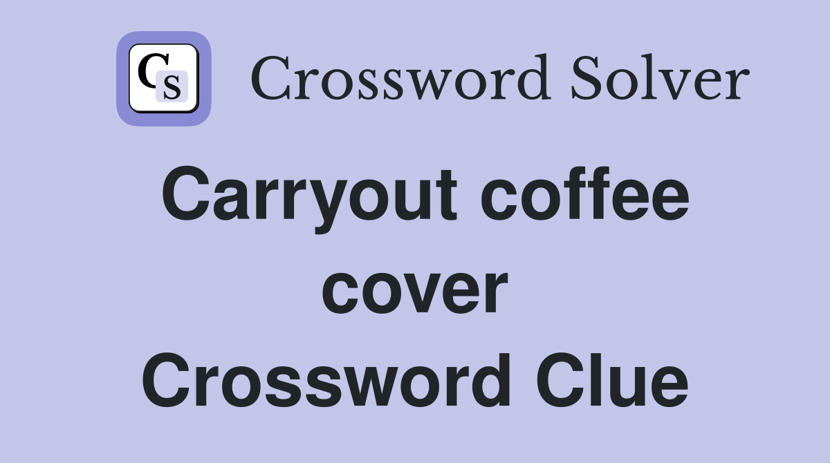 Carryout coffee cover Crossword Clue