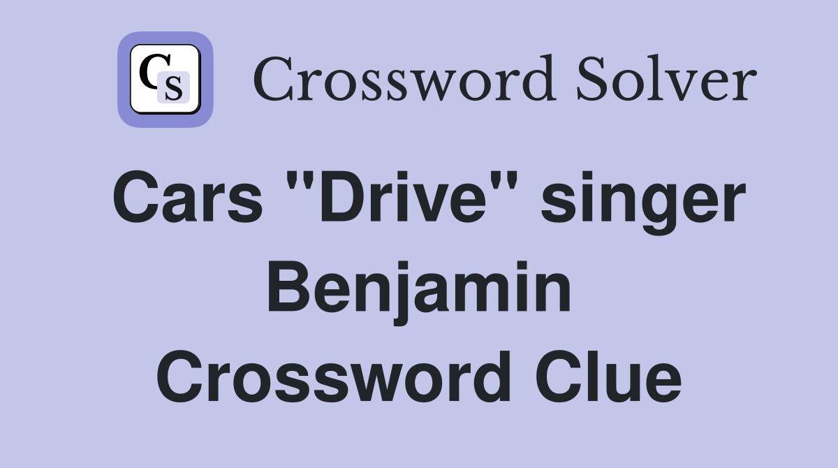 Cars "Drive" singer Benjamin Crossword Clue