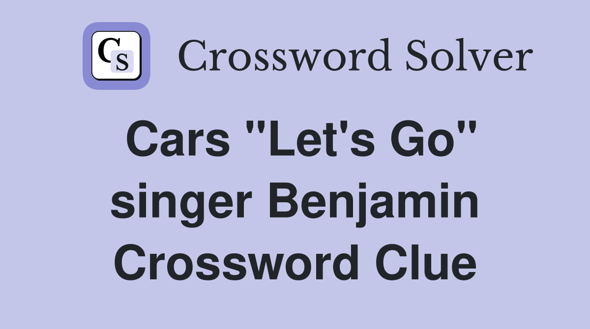 Cars "Let's Go" singer Benjamin Crossword Clue