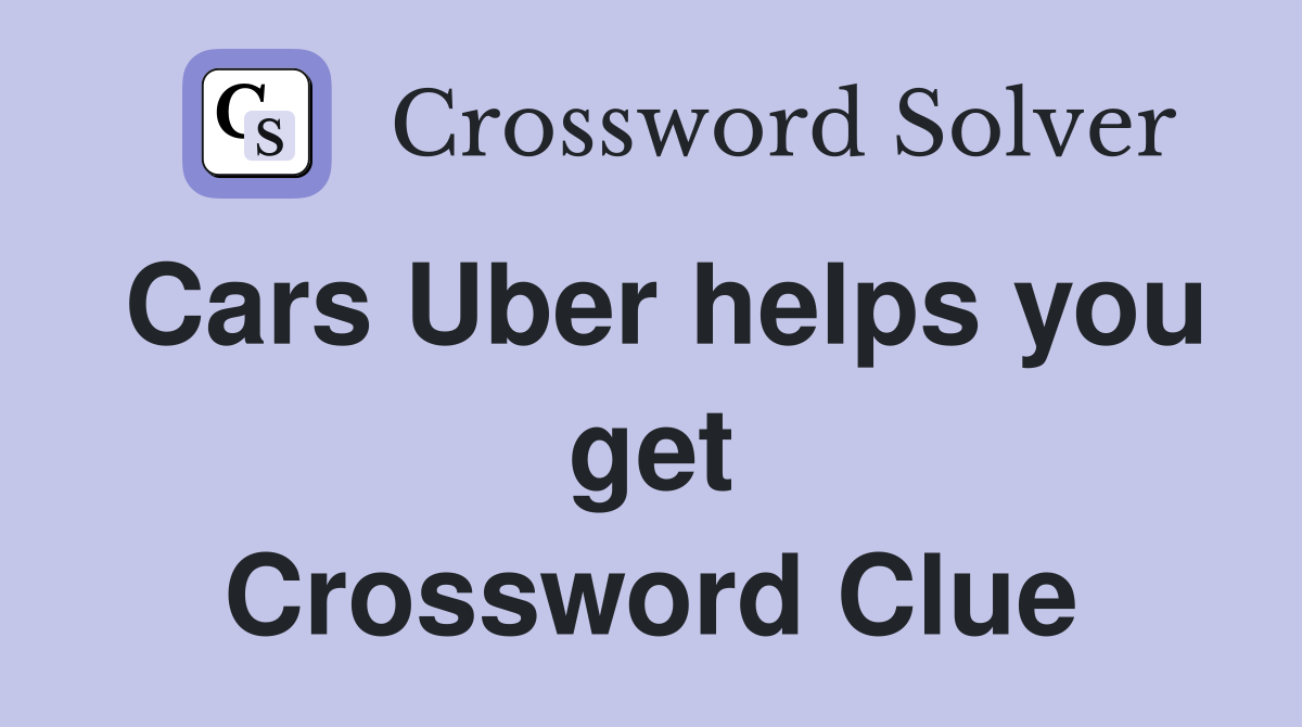 Cars Uber helps you get Crossword Clue