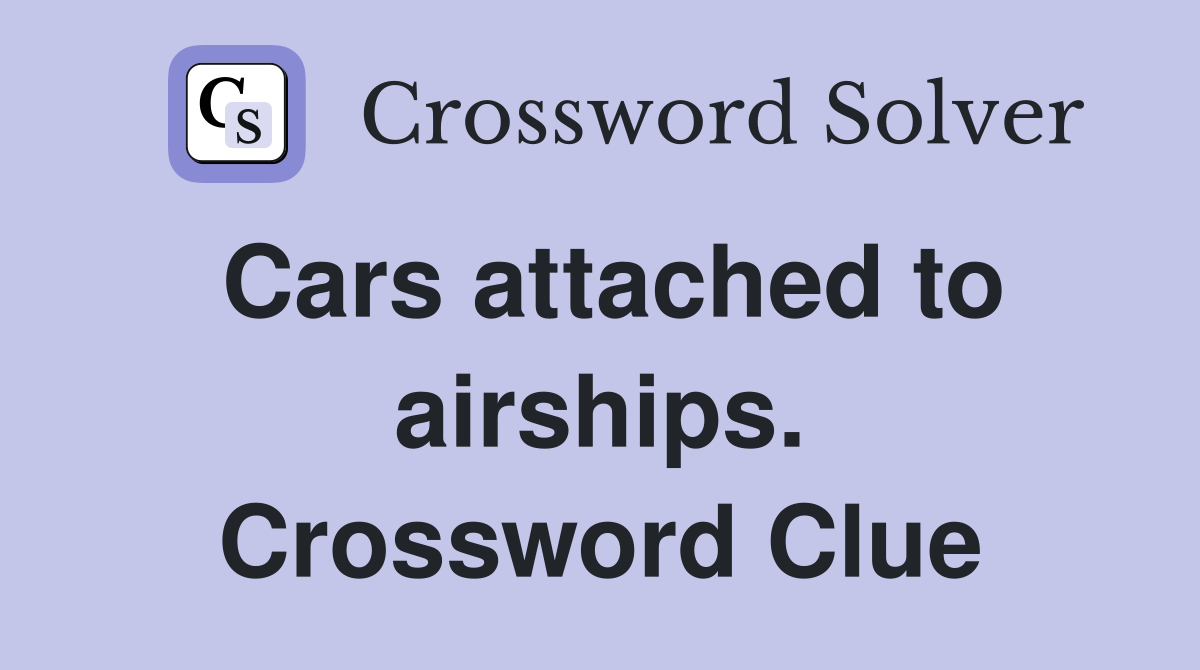 Cars attached to airships. Crossword Clue