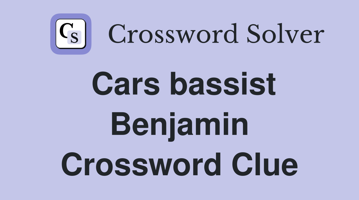 Cars bassist Benjamin Crossword Clue