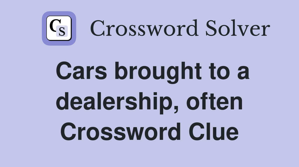 Cars brought to a dealership, often Crossword Clue