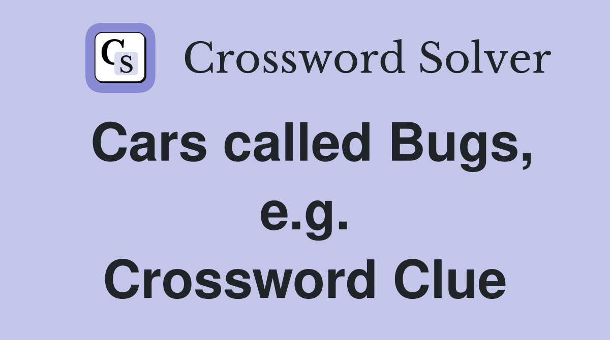 Cars called Bugs, e.g. Crossword Clue
