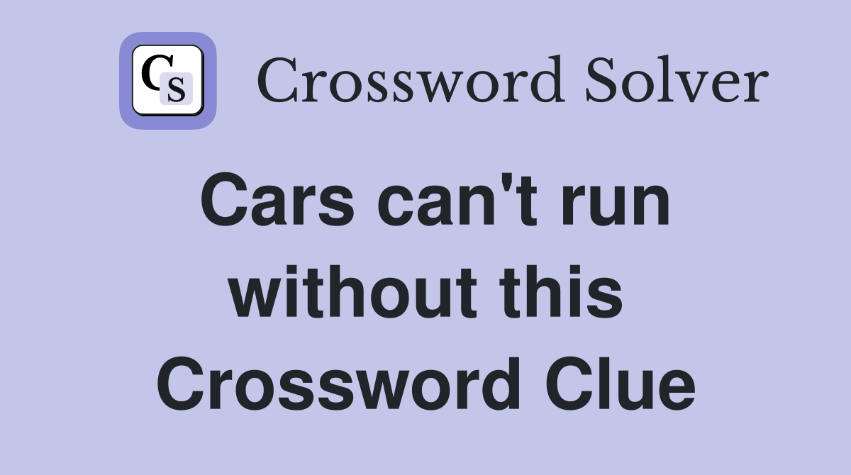 Cars can't run without this Crossword Clue