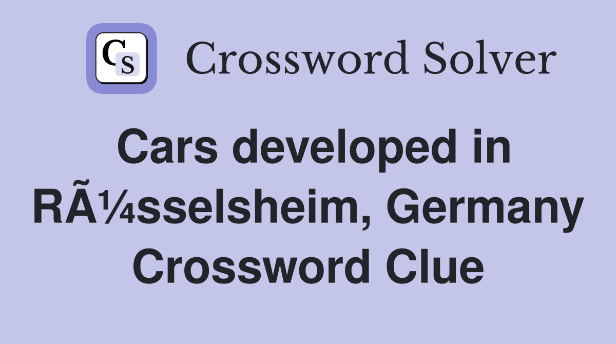 Cars developed in RÃ¼sselsheim, Germany Crossword Clue