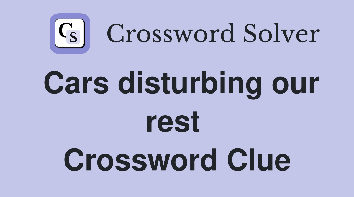 Cars disturbing our rest  Crossword Clue