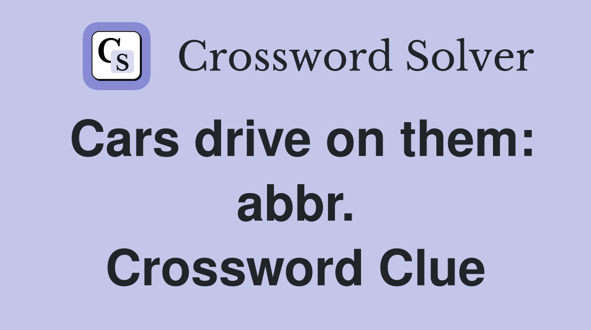 Cars drive on them: abbr. Crossword Clue