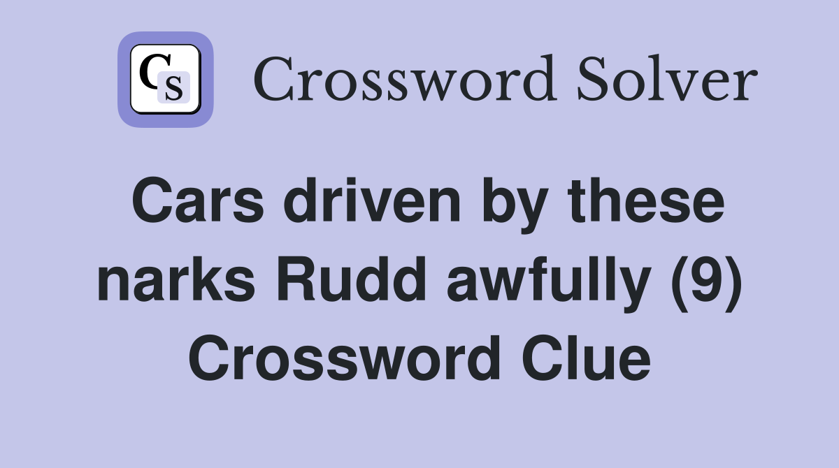 Cars driven by these narks Rudd awfully (9) Crossword Clue