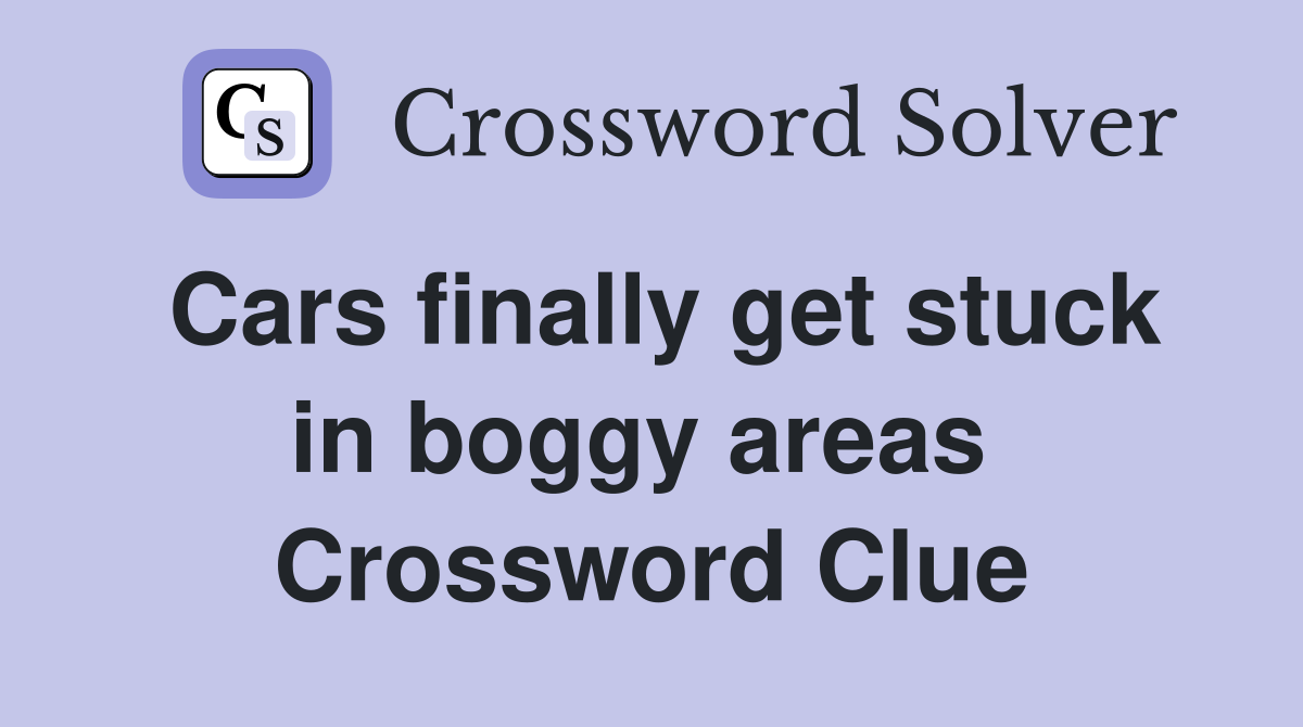 Cars finally get stuck in boggy areas  Crossword Clue
