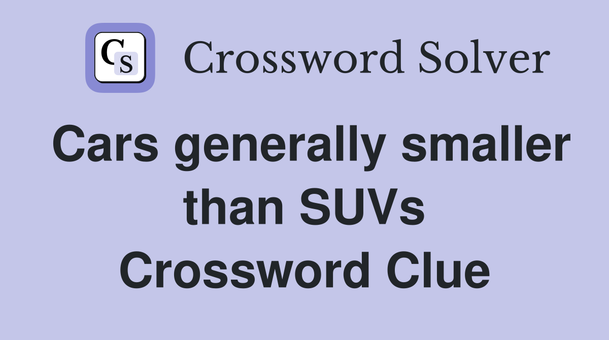 Cars generally smaller than SUVs Crossword Clue