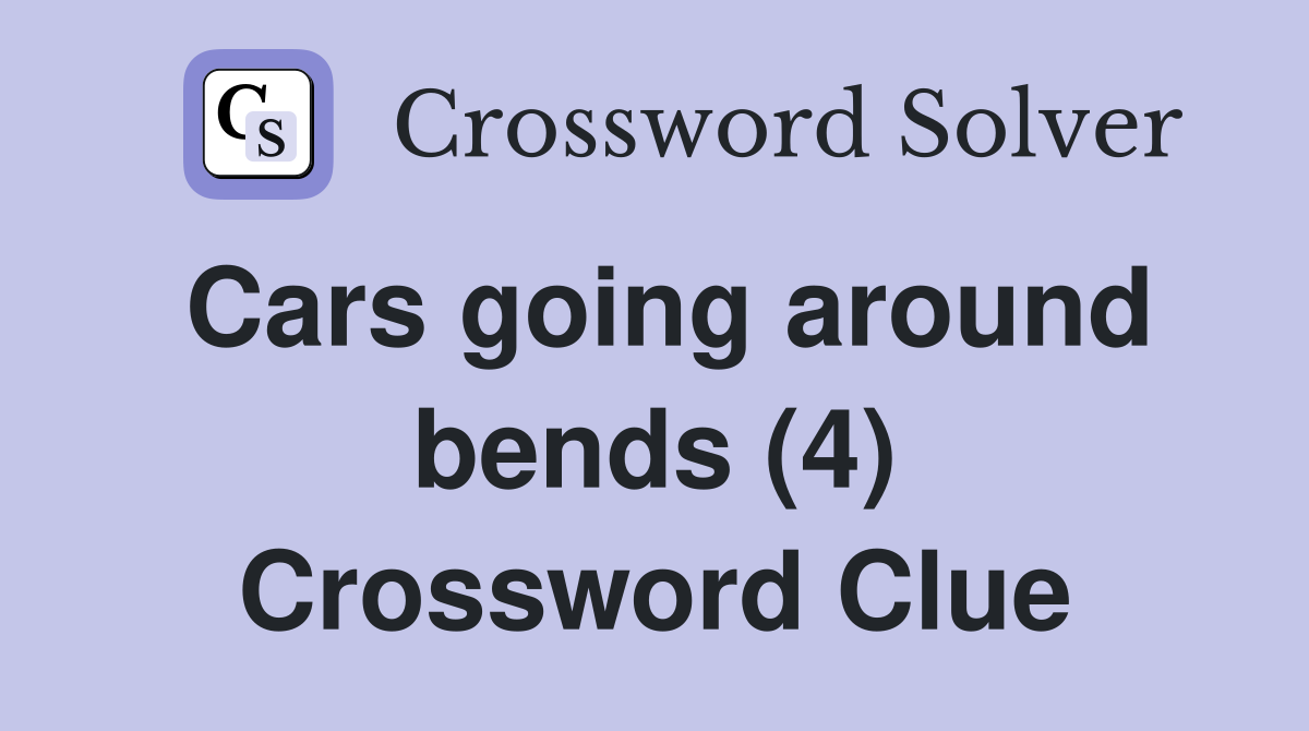 Cars going around bends (4) Crossword Clue