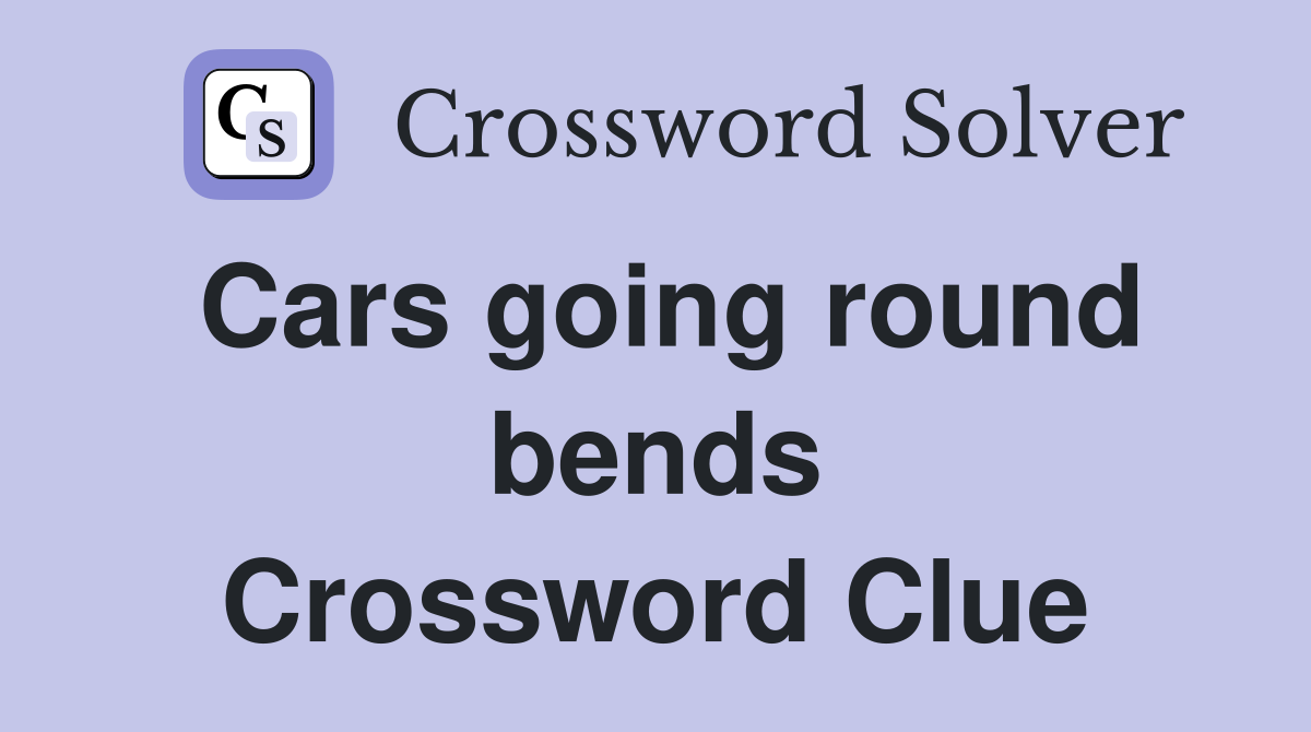 Cars going round bends Crossword Clue