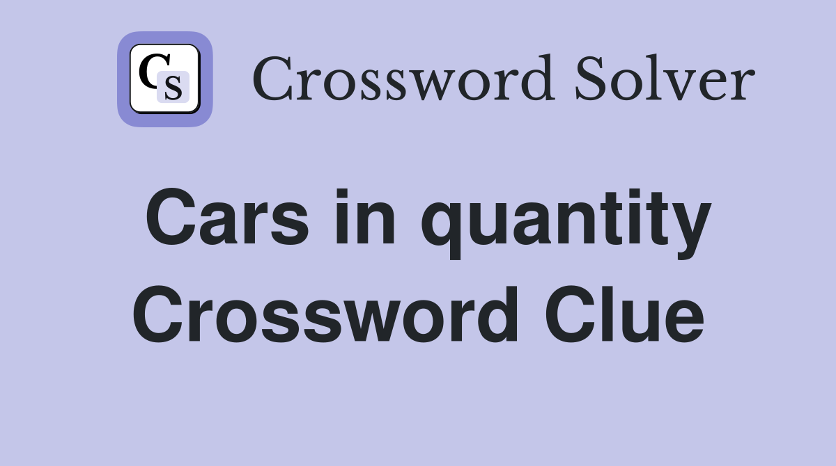 Cars in quantity Crossword Clue