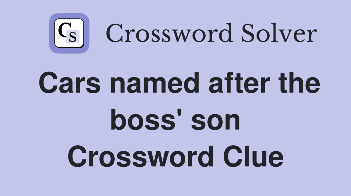 Cars named after the boss' son Crossword Clue