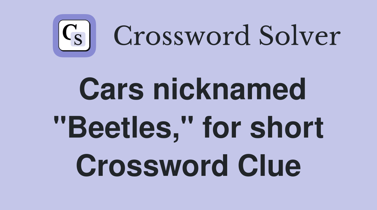Cars nicknamed "Beetles," for short Crossword Clue